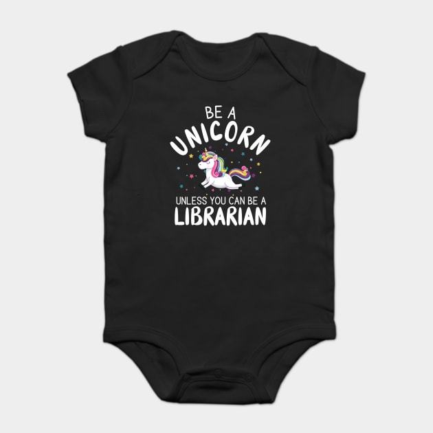 Funny Be A Unicorn Unless You Can Be A Librarian Library Baby Bodysuit by creative